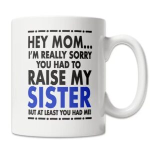 Hey Mom Mug - Sorry About My Sister Mug - Mother's Day Gift Mug 