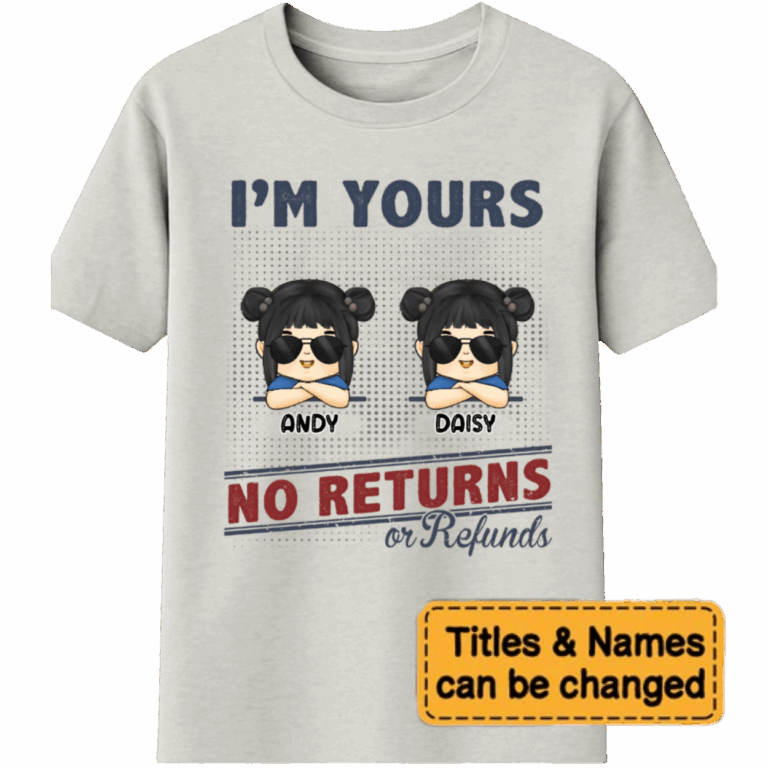 We're Yours No Returns Or Refunds - Family Personalized Custom Unisex T-shirt, Sweatshirt, Hoodie - Gift For Family Members